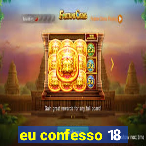 eu confesso 18
